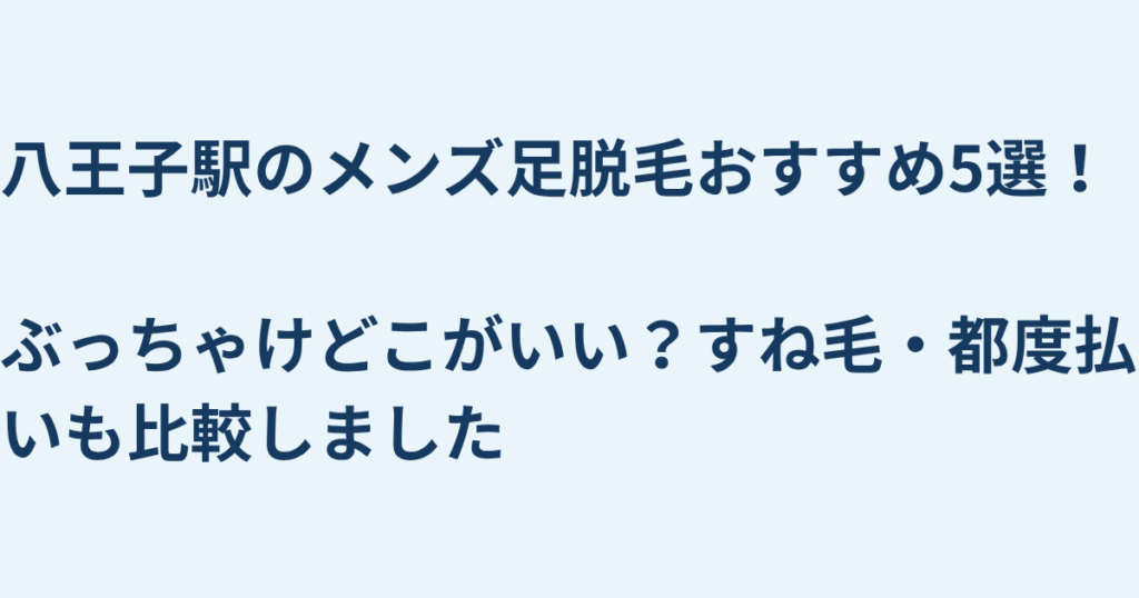 八王子駅のメンズ足脱毛おすすめ5選！ぶっちゃけどこがいい？すね毛・都度払いも比較しました